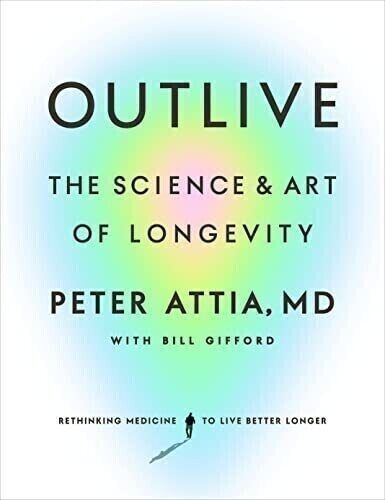 Outlive By Peter Attia The Science and Art of Longe with Bill Gifford