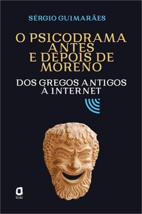 O psicodrama antes e depois de Moreno: Dos gregos antigos � internet (Paperback
