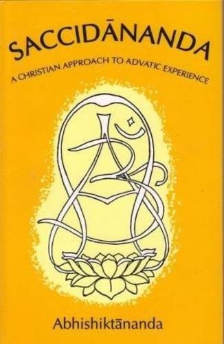SACCIDANANDA: A CHRISTIAN APPROACH TO ADVATIC EXPERIENCES By Abhishiktananda