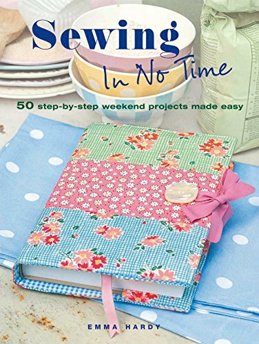 Sewing In No Time: 50 step-by-step weekend projects made easy by Hardy, Emma The