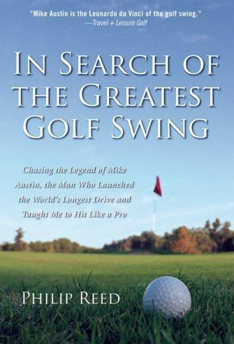 In Search of the Greatest Golf Swing: Chasing the Legend of Mike Austin, the Ma