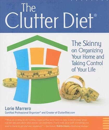 The Clutter Diet: The Skinny on Organizing Your Home and Taking Cont – VERY GOOD
