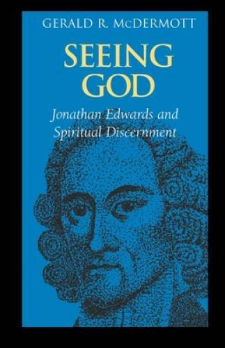 Seeing God: Jonathan Edwards and Spiritual Discernment – Paperback – GOOD