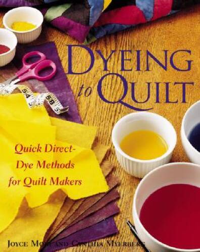 Dyeing To Quilt : Quick, Direct Dye Methods for Quilt Makers – Paperback – GOOD