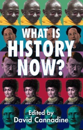 What Is History Now? by David Cannadine