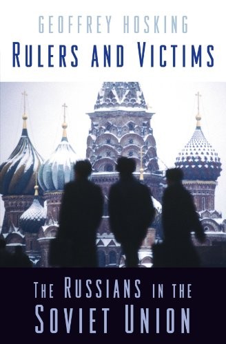 RULERS AND VICTIMS: THE RUSSIANS IN THE SOVIET UNION By Geoffrey Hosking