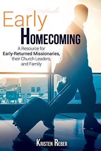 Early Homecoming: A Resource for Early-returned Missionaries, Their Churc – GOOD