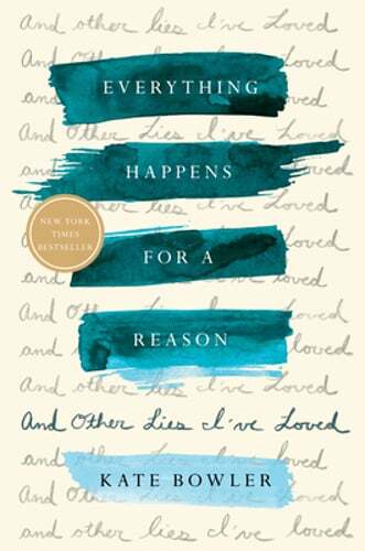 Everything Happens for a Reason: And Other Lies I’ve Loved by Kate Bowler: New