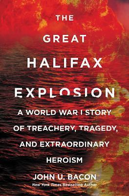 Great Halifax Explosion : A World War I Story of Treachery, Tragedy, and…
