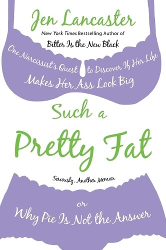 Such a Pretty Fat: One Narcissist’s Que… by Jen Lancaster Paperback / softback