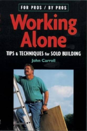 Working Alone: Tips & Techniques for Solo Building (For Pros By Pros) – GOOD