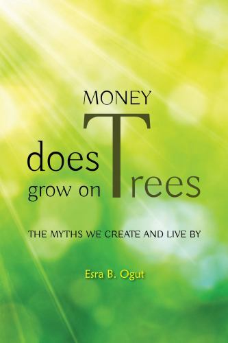 Money Does Grow on Trees : The Myths We Create and Live by, Paperback by Ogut…