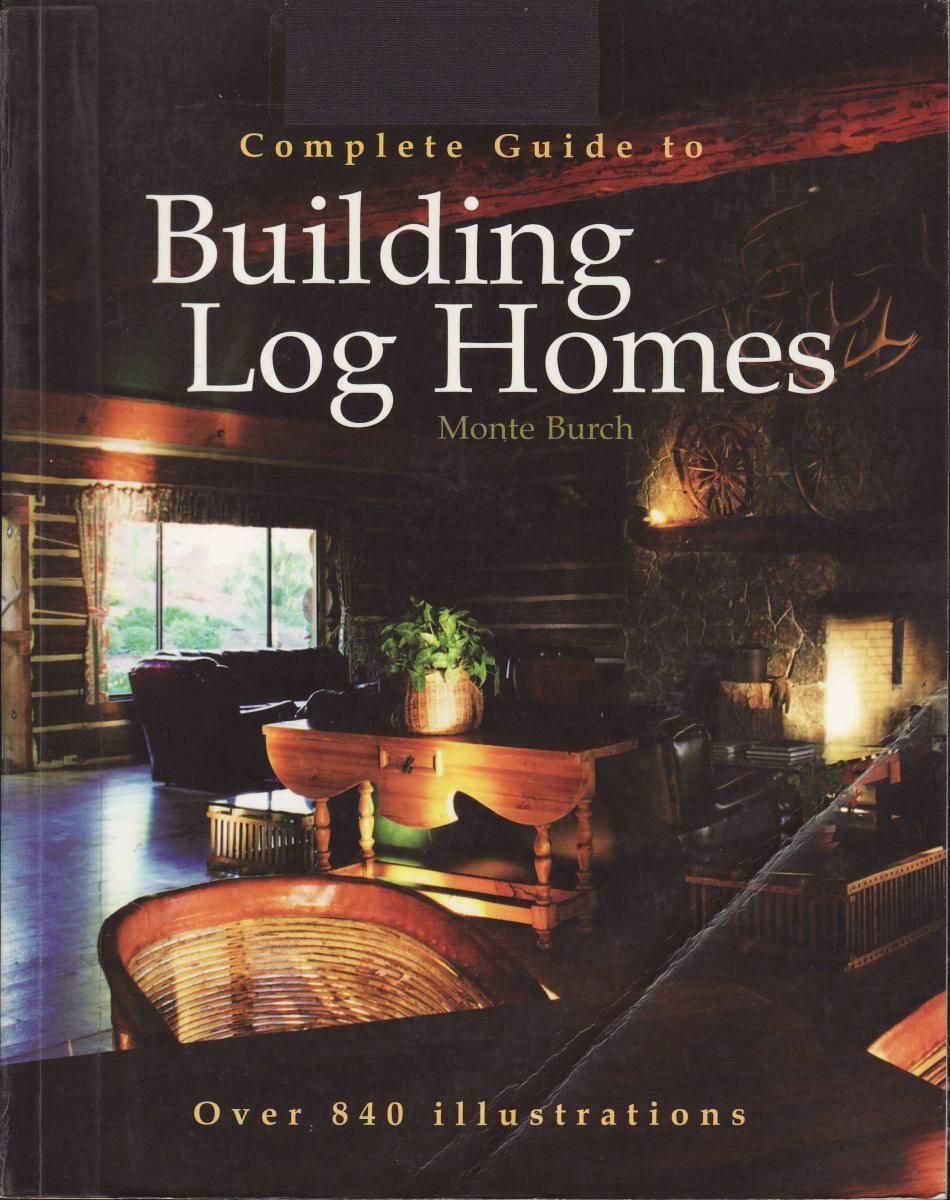 Complete Guide to Building Log Homes: Over 840 illustrations. Burch, Monte