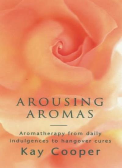 Arousing Aromas (The Feel Good Factor) By KAY COOPER