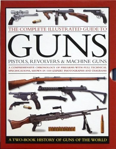 The Complete Illustrated Guide to Guns: Pistols, Revolvers & Machine… Hardback