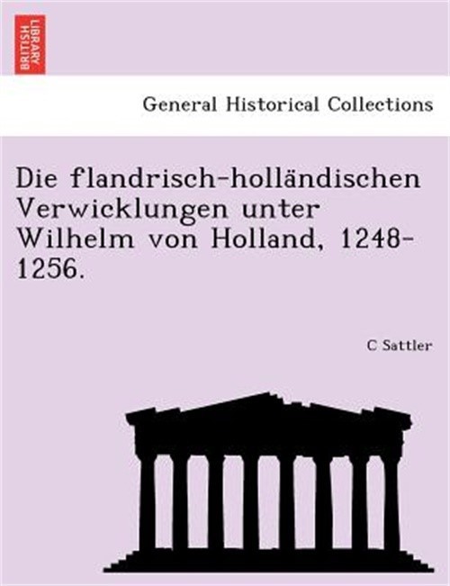 Die Flandrisch-Holla Ndischen Verwicklungen Unter Wilhelm Von Holland, 1248-1256