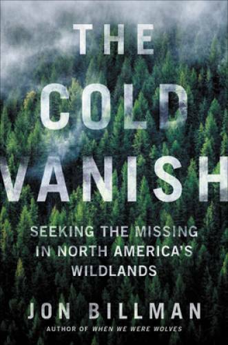 The Cold Vanish: Seeking the Missing in North America’s Wildlands – VERY GOOD