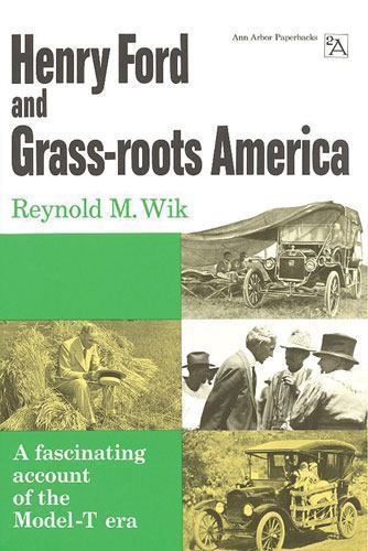 Henry Ford and Grass-Roots America by Wik, Reynold M.