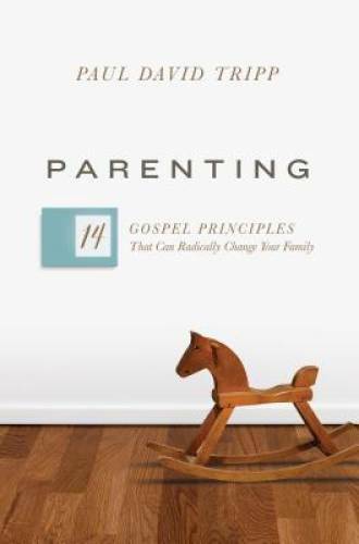 Parenting: 14 Gospel Principles That Can Radically Change – VERY GOOD