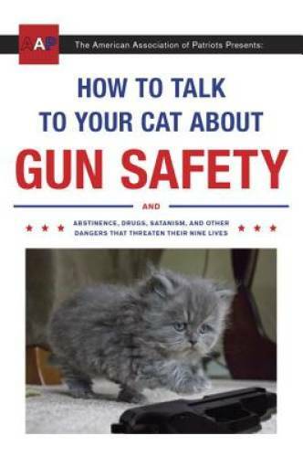How to Talk to Your Cat About Gun Safety: And Abstinence, Drugs, Satanism – GOOD