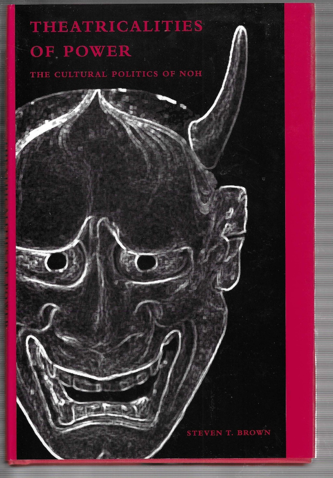 Theatricalities of Power : The Cultural Politics of Noh by Steven T. Brown (2002