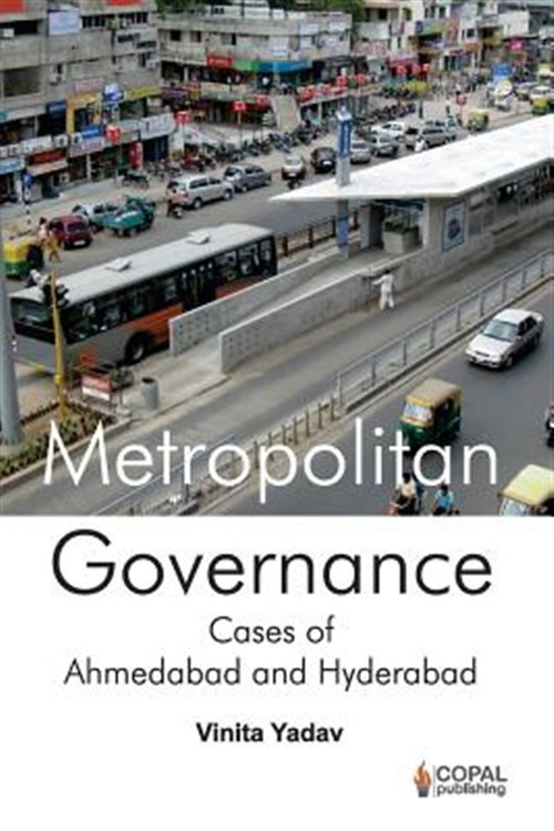Metropolitan Governance : Cases of Ahmedabad and Hyderabad by Yadav, Vinita, …