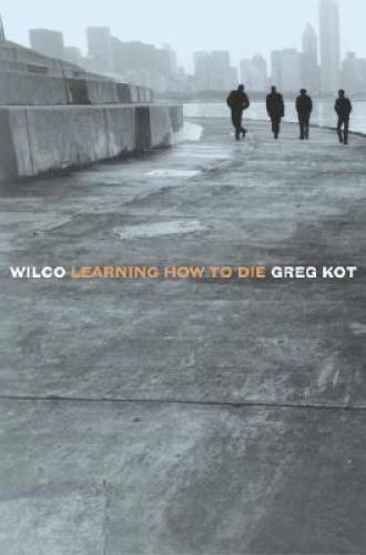 Wilco: Learning How to Die – Paperback By Kot, Greg – GOOD