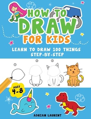 How to Draw for Kids Ages 4-8: Learn To Draw 100 Things Step-by-Step…