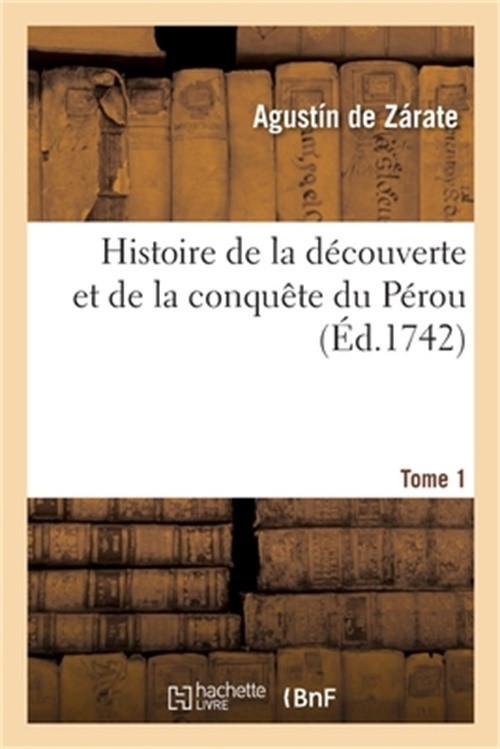 Histoire de la D�couverte Et de la Conqu�te Du P�rou. Tome 1 (Paperback or Softb