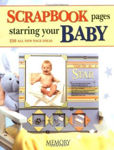 Scrapbook Pages Starring Your Baby: 250 All New Page Ideas by Memory Makers, Ver