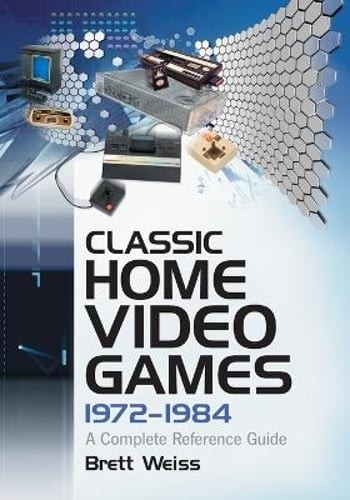 Classic Home Video Games, 1972-1984: A Complete Reference Guide by Brett Weiss