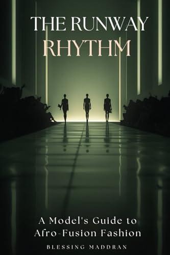 The Runway Rhythm: A Model’s Guide to Afro-Fusion Fashion. by Maddran, Blessing