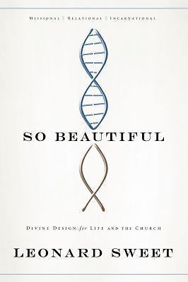 So Beautiful: Divine Design for Life and the Church by Leonard Sweet Ph.D