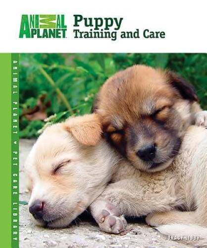 Puppy Training and Care – Hardcover By Libby, Tracy; Animal Planet – GOOD