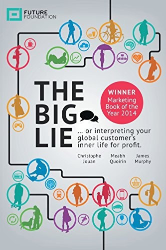 THE BIG LIE: … OR INTERPRETING YOUR GLOBAL CUSTOMERS By Future Foundation NEW