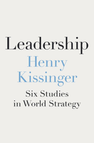 Leadership: Six Studies in World Strategy – Hardcover By Kissinger, Henry – GOOD