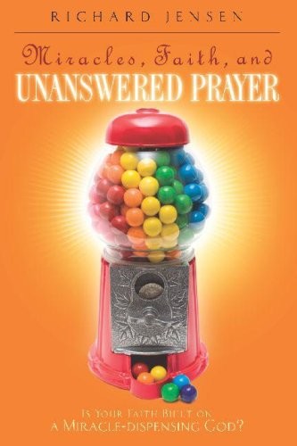 Miracles, Faith, and Unanswered Prayer: Is Your Faith Built on a Miracle-Dis…