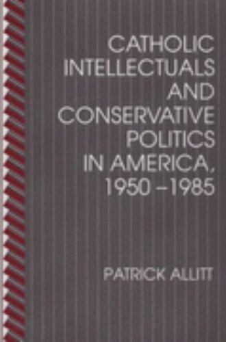 Catholic Intellectuals and Conservative Politics in America, 1950-1985 Paperback