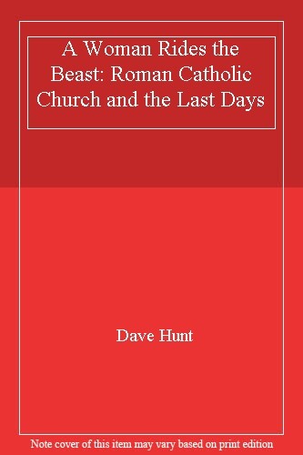 A Woman Rides the Beast: Roman Catholic Church and the Last Days by Hunt New..