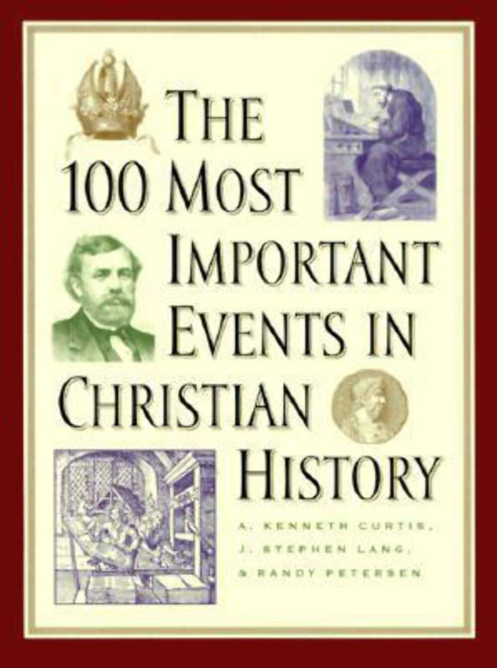 The 100 Most Important Events in Christian History by A. Kenneth Curtis (1998)