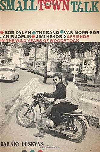 SMALL TOWN TALK: BOB DYLAN, THE BAND, VAN MORRISON, JANIS By Barney Hoskyns *VG*
