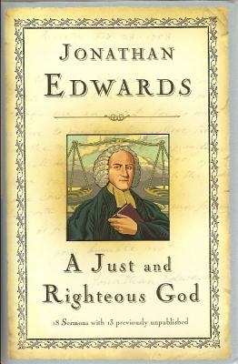 A Just and Righteous God: 18 Sermons by Jonathan Edwards; Don Kistler