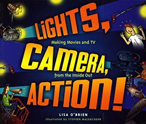 Lights, Camera, Action! : Making Movies and TV from the Inside Ou