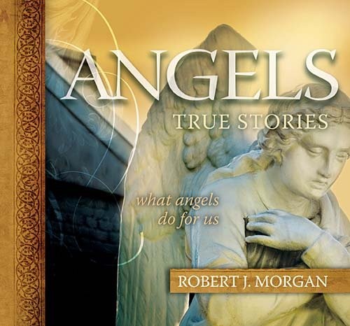 Angels: True Stories – hardcover Morgan, Robert J.