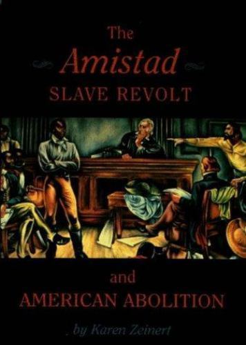 The Amistad Slave Revolt and American Abolition by Karen Zeinert