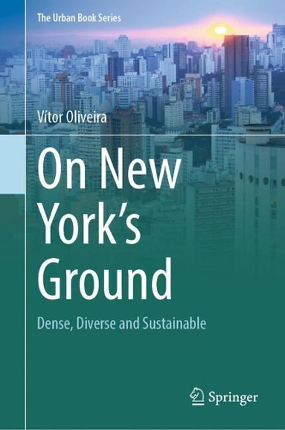 On New York’s Ground: Dense, Diverse and Sustainable by V?tor Oliveira Hardcover