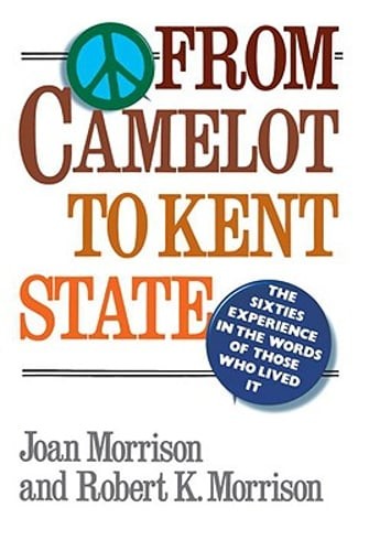 From Camelot to Kent State: The Sixties Experience in the Words of Those Who