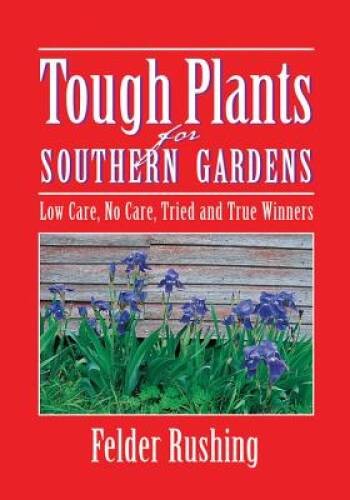 Tough Plants for Southern Gardens – Paperback By Rushing, Felder – VERY GOOD