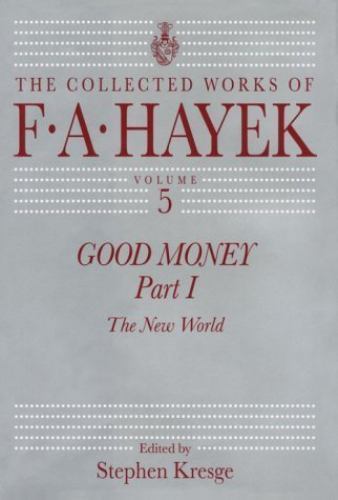 Good Money, Part 1: The New World (The Collected Works of F. A. Hayek, Vol. …