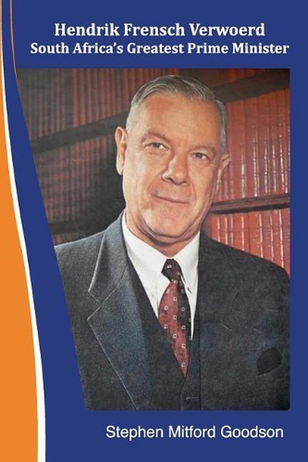 Hendrik Frensch Verwoerd South Africa’a Greatest Prime Minister by Stephen Mitfo
